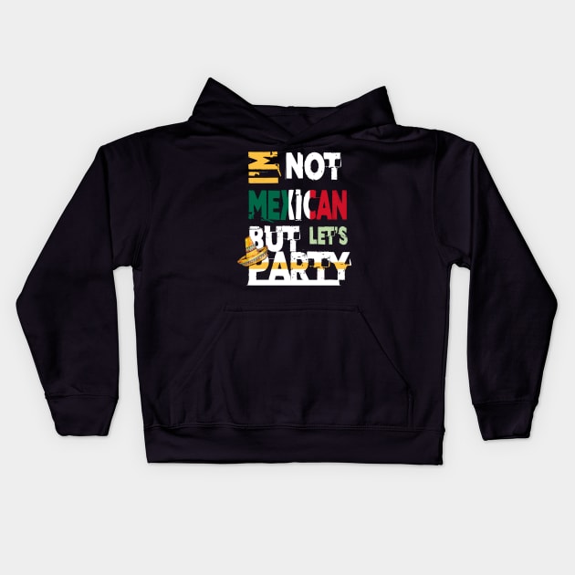 I'm Not Mexican But Let's Party Cinco De Mayo 2020 Kids Hoodie by theperfectpresents